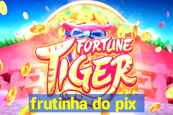 frutinha do pix